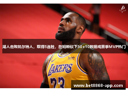 湖人击败凯尔特人，取得5连胜，詹姆斯砍下30+10数据成赛季MVP热门