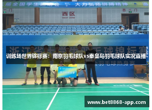 训练场世界锦标赛：南京羽毛球队vs秦皇岛羽毛球队实况直播